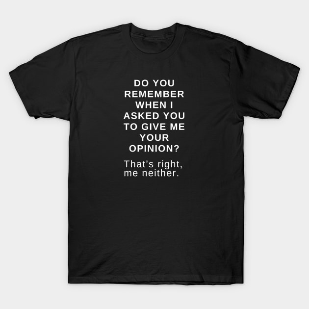 Do you remember when I asked you to give me your opinion? That’s right, me neither. T-Shirt by EmoteYourself